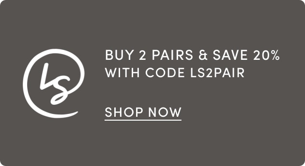 Buy 2 Pairs & Save 20% with code: LS2PAIR