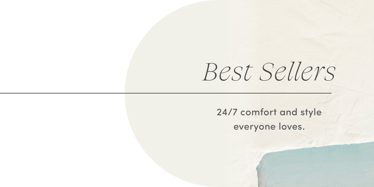 Best sellers - 24/7 comfort and style everyone loves.