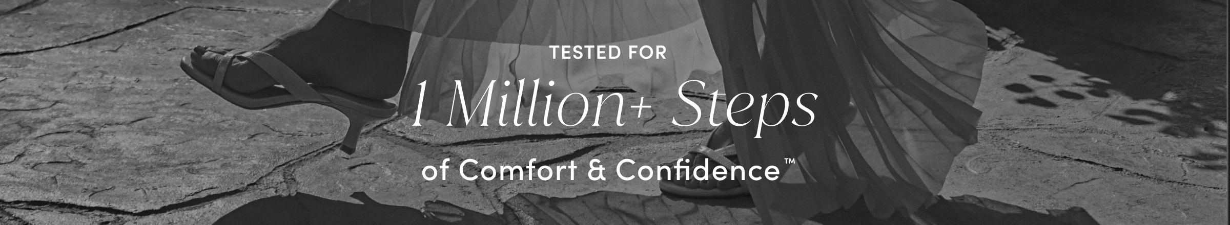 TESTED FOR 1 Million+ Steps of Comfort & Confidence™