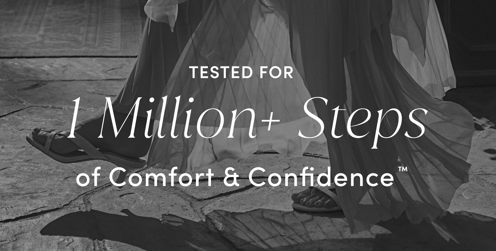 TESTED FOR 1 Million+ Steps of Comfort & Confidence™