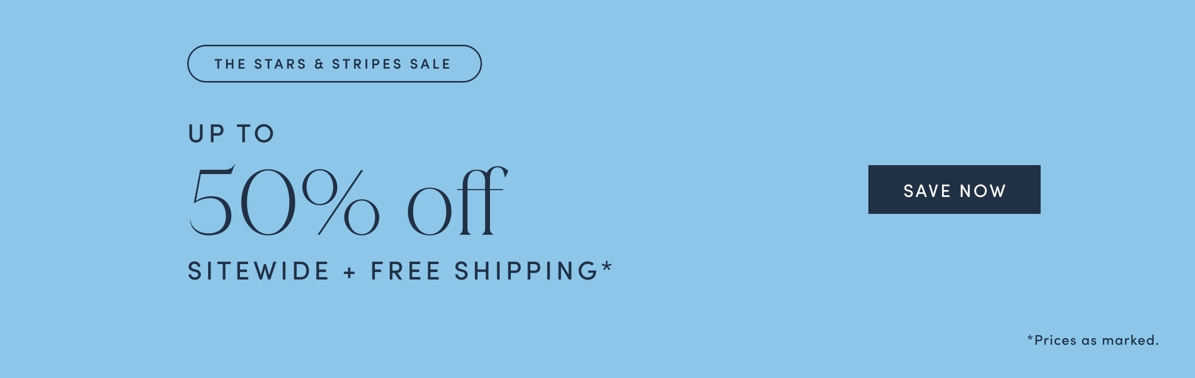 THE STARS & STRIPES SALE. UP TO 50% off SITEWIDE PLUS FREE SHIPPING. Prices as marked. SAVE NOW!