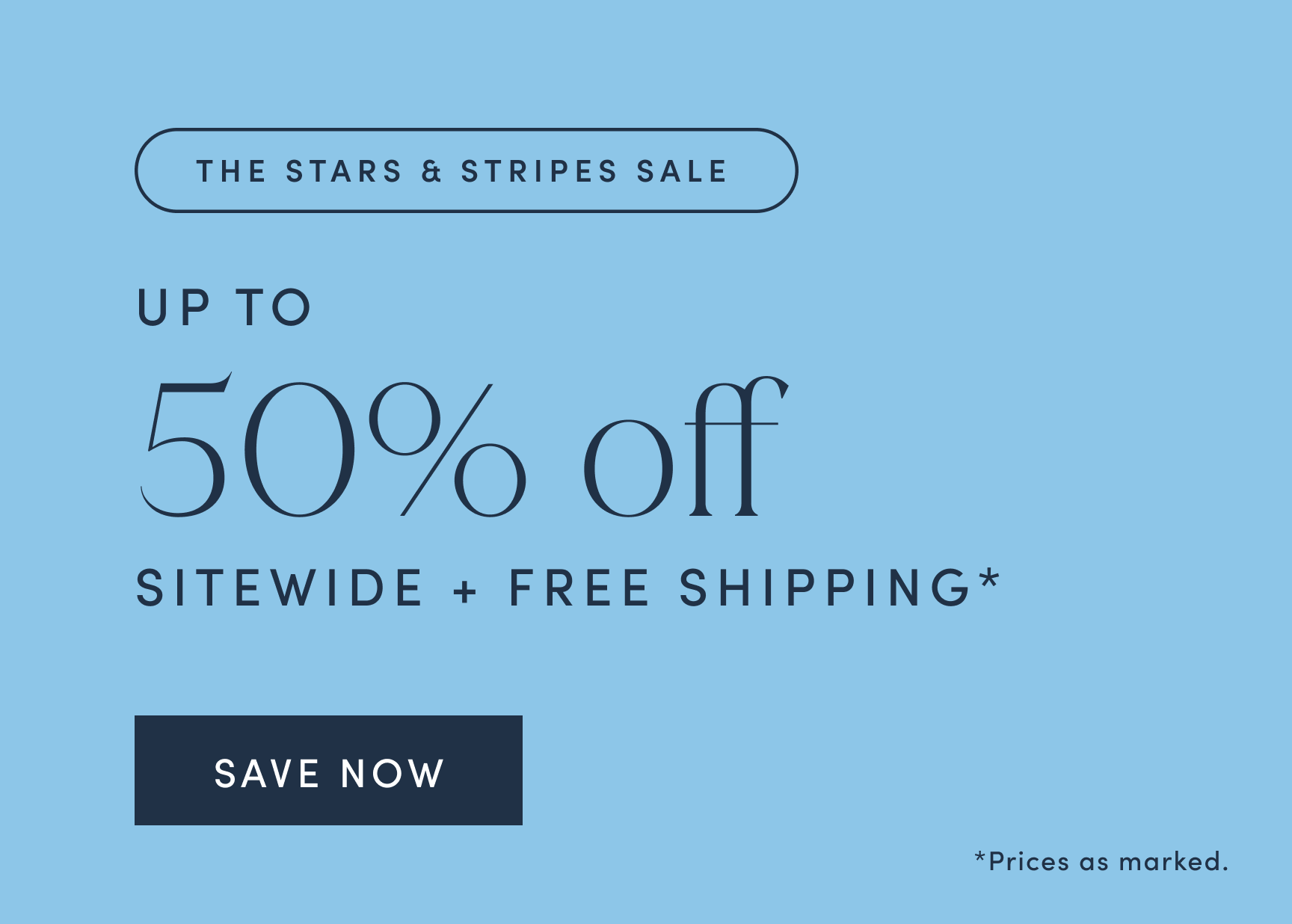 THE STARS & STRIPES SALE. UP TO 50% off SITEWIDE PLUS FREE SHIPPING. Prices as marked. SAVE NOW!