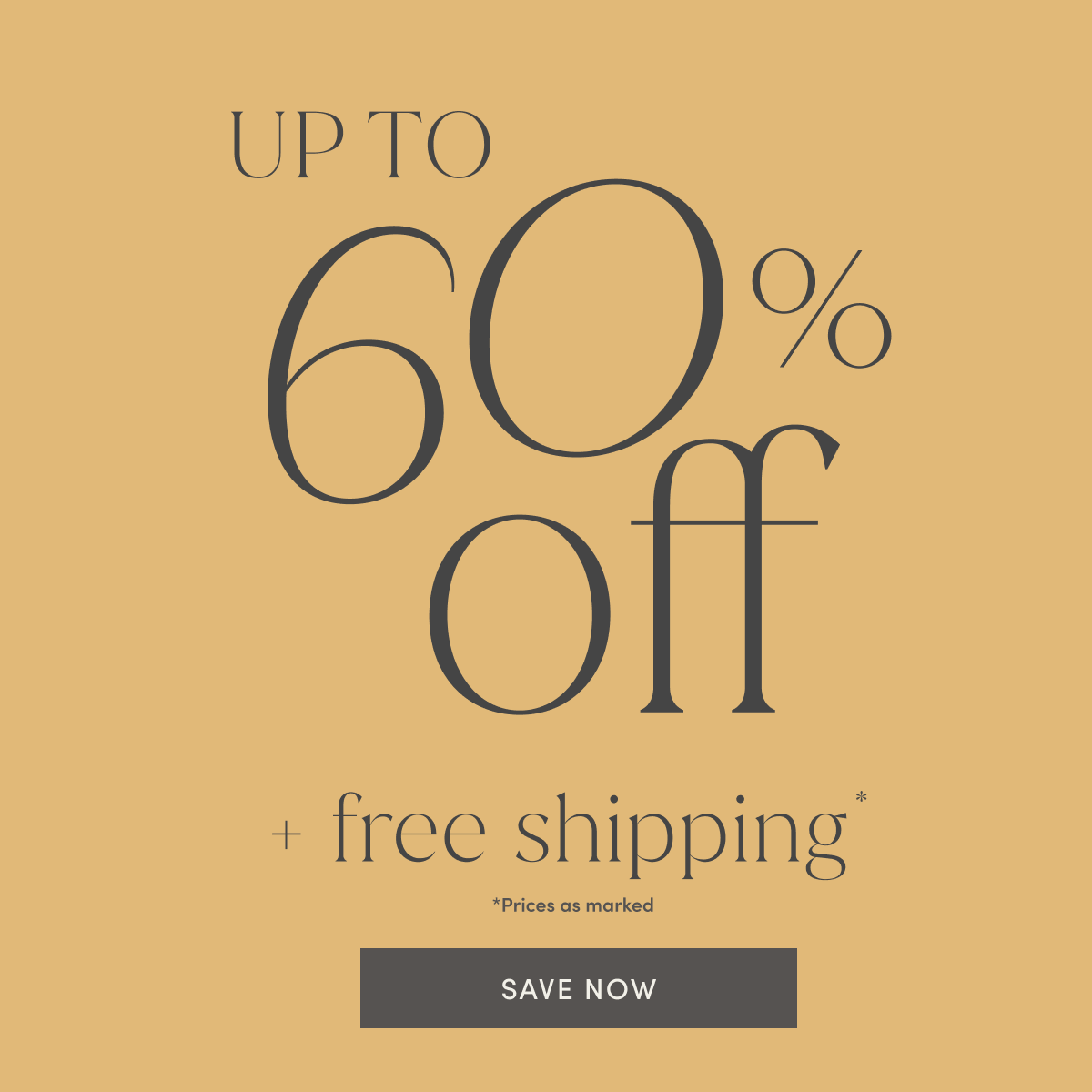 UP TO 60% off PLUS free shipping. Prices as marked. SAVE NOW
